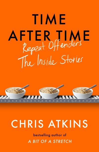 Cover for Chris Atkins · Time After Time: Repeat Offenders – the Inside Stories, from bestselling author of A BIT OF A STRETCH (Hardcover Book) [Main edition] (2023)