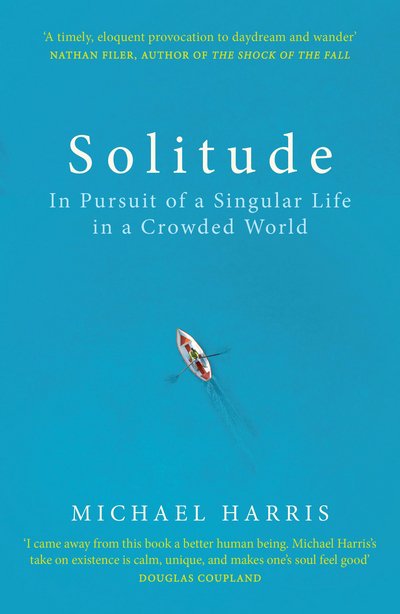 Solitude: In Pursuit of a Singular Life in a Crowded World - Michael Harris - Kirjat - Cornerstone - 9781847947666 - torstai 1. maaliskuuta 2018