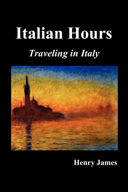 Italian Hours - Henry James - Livros - Benediction Classics - 9781849026666 - 12 de agosto de 2010