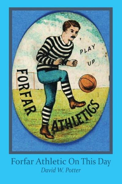 Forfar Athletic On This Day - David W. Potter - Books - Zeticula Ltd - 9781849211666 - October 12, 2017