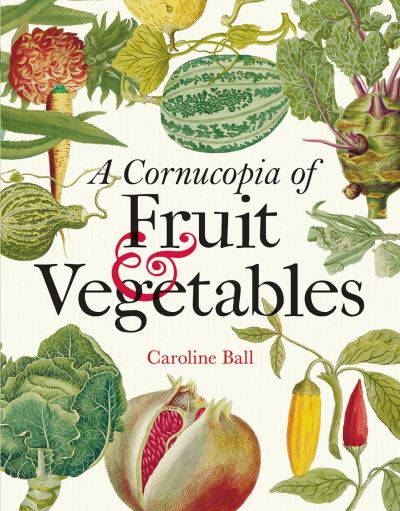 Cover for Caroline Ball · Cornucopia of Fruit &amp; Vegetables, A: Illustrations from an eighteenth-century botanical treasury (Inbunden Bok) (2021)