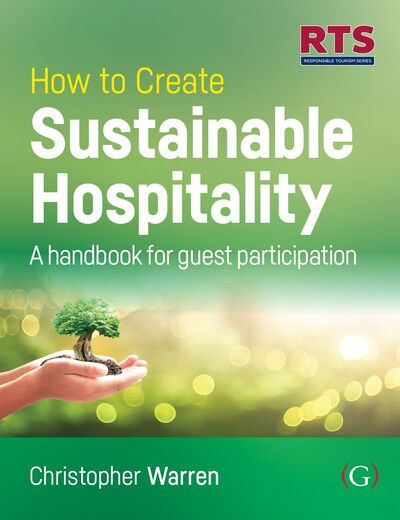 Cover for Warren, Christopher, PhD, MSc, Dip Ad, Trainer &amp; Assessor (Cert IV) (Founder of My Green Butler and Research Fellow at Griffith University, Australia) · How to Create Sustainable Hospitality: A handbook for guest participation (Paperback Book) (2023)