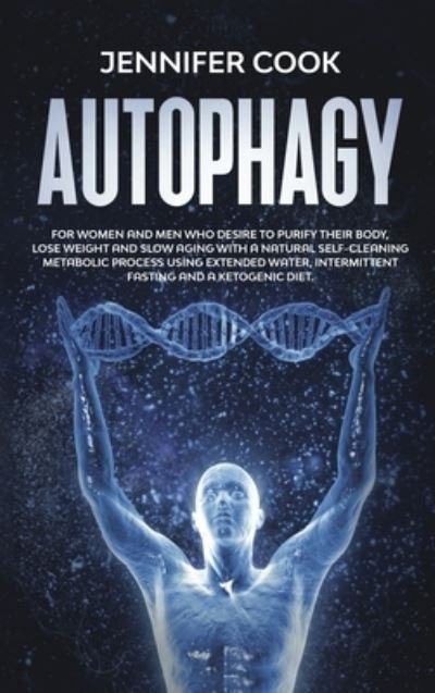 Cover for Jennifer Cook · Autophagy: For Women and Men who Desire to Purify their Body, Lose Weight and Slow Aging with a Natural Self-Cleaning Metabolic Process using Extended Water, Intermittent fasting and a Ketogenic Diet (Hardcover Book) (2021)