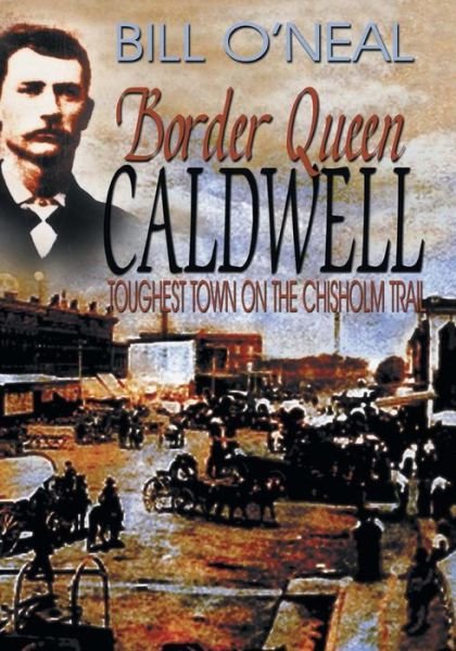 Cover for Bill O'neal · Border Queen Caldwell: Toughest Town on the Chisholm Trail (Paperback Book) (2008)
