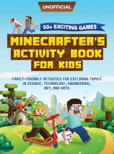 Minecraft Activity Book: 50+ Exciting Games: Minecrafter's Activity Book for Kids: Family-Friendly Activities for Exploring Topics in Science, Technology, Engineering, Art, and Math (Unofficial Minecraft Book) - MC Steve - Bøker - Leopard Books LLC - 9781946525666 - 8. desember 2020