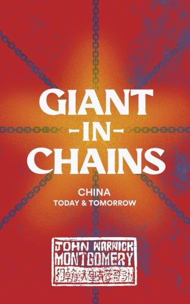 Giant in Chains: China Today and Tomorrow - John Warwick Montgomery - Kirjat - 1517 Publishing - 9781948969666 - tiistai 22. kesäkuuta 2021