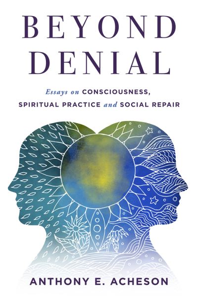 Cover for Anthony E. Acheson · Beyond Denial: Essays on Consciousness, Spiritual Practice and Social Repair (Paperback Book) (2021)