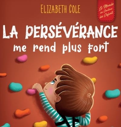 La pers?v?rance me rend plus fort: Un livre pour enfants sur les ?motions sociales, la confiance en soi, la gestion de la frustration, l'estime de soi et l'?tat d'esprit positif (3 ? 8 ans) - World of Kids Emotions - Elizabeth Cole - Books - Elizabeth Cole - 9781957457666 - August 16, 2023
