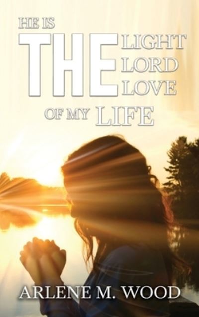 Cover for Arlene Wood · He Is the Light, the Lord, the Love of My Life (Book) (2022)