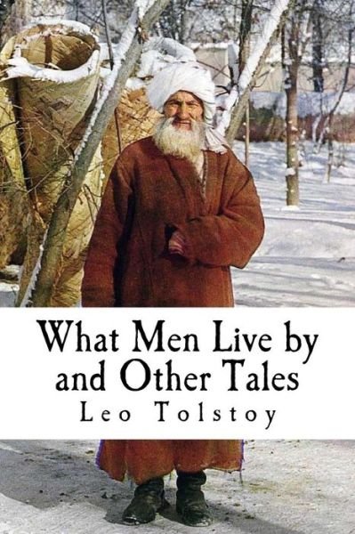 What Men Live by and Other Tales - Leo Tolstoy - Boeken - Createspace Independent Publishing Platf - 9781975686666 - 22 augustus 2017