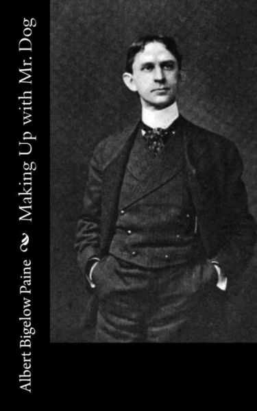 Making Up with Mr. Dog - Albert Bigelow Paine - Books - Createspace Independent Publishing Platf - 9781976241666 - September 9, 2017