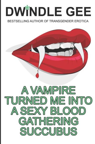 Cover for Dwindle Gee · A Vampire Turned Me Into A Sexy Blood Gathering Succubus (Paperback Book) (2018)