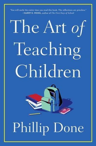 Cover for Phillip Done · The Art of Teaching Children: All I Learned from a Lifetime in the Classroom (Gebundenes Buch) (2022)
