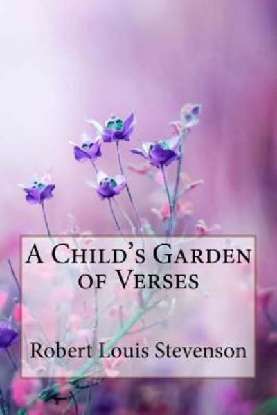 A Child's Garden of Verses Robert Louis Stevenson - Robert Louis Stevenson - Bücher - Createspace Independent Publishing Platf - 9781985391666 - 13. Februar 2018