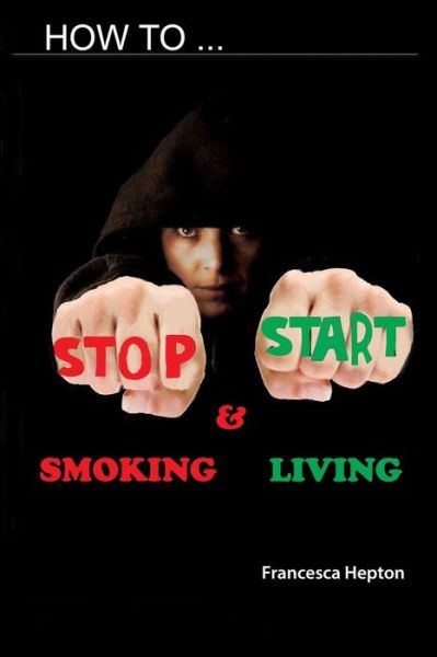 How to Stop Smoking - Francesca Hepton - Books - Babili Books - 9781999912666 - September 26, 2018