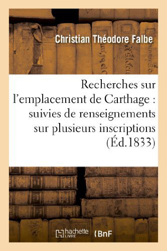 Cover for Falbe-c · Recherches Sur L'emplacement De Carthage: Suivies De Renseignements Sur Plusieurs (Pocketbok) [French edition] (2013)