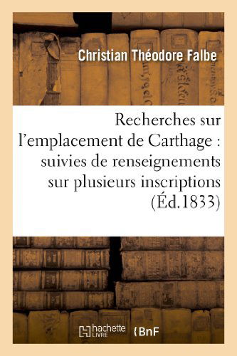 Cover for Falbe-c · Recherches Sur L'emplacement De Carthage: Suivies De Renseignements Sur Plusieurs (Paperback Book) [French edition] (2013)