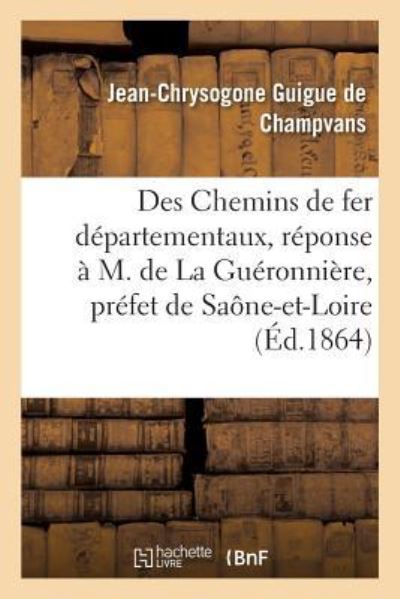 Cover for Jean-Chrysogone Guigue de Champvans · Des Chemins de Fer Departementaux, Reponse A M. de la Gueronniere, Prefet de Saone-Et-Loire (Paperback Book) (2018)