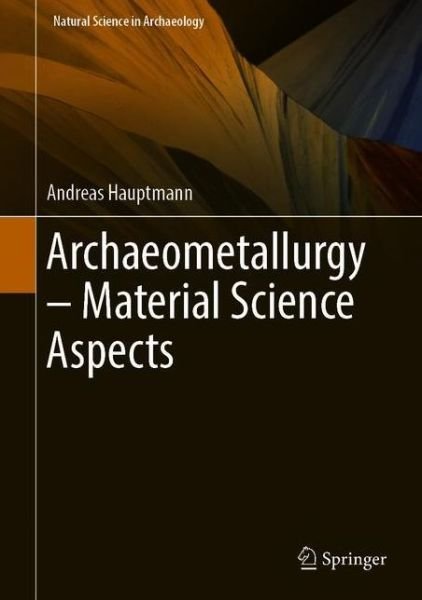 Cover for Andreas Hauptmann · Archaeometallurgy - Materials Science Aspects - Natural Science in Archaeology (Hardcover Book) [1st ed. 2020 edition] (2020)