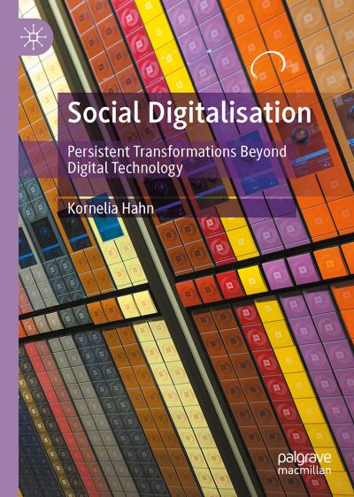 Cover for Kornelia Hahn · Social Digitalisation: Persistent Transformations Beyond Digital Technology (Hardcover Book) [1st ed. 2021 edition] (2021)
