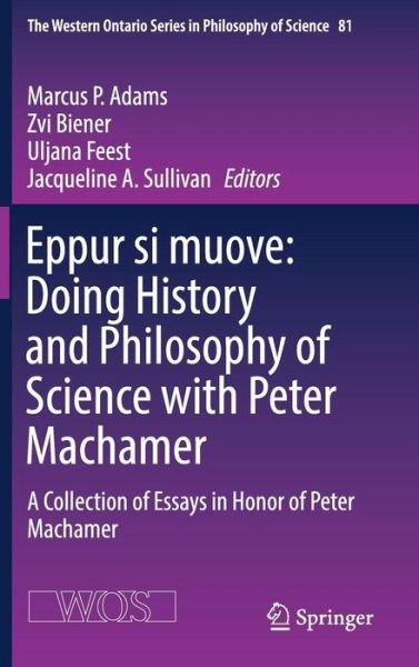 Eppur si muove: Doing History and Philosophy of Science with Peter Machamer: A Collection of Essays in Honor of Peter Machamer - The Western Ontario Series in Philosophy of Science (Hardcover Book) [1st ed. 2017 edition] (2017)