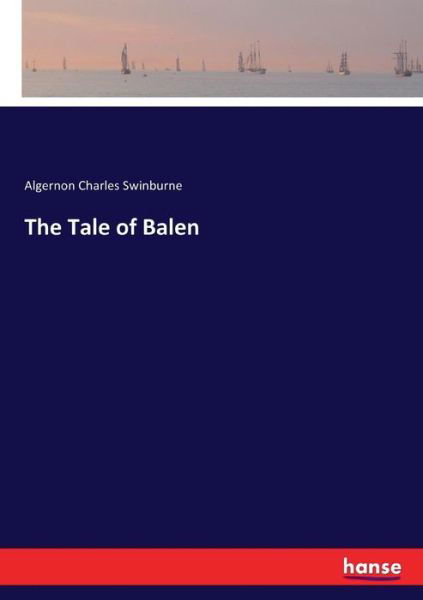 Cover for Algernon Charles Swinburne · The Tale of Balen (Paperback Book) (2017)