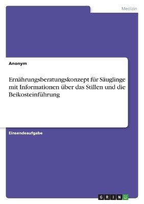 Ernahrungsberatungskonzept fur Sauglinge mit Informationen uber das Stillen und die Beikosteinfuhrung - Anonym - Books - Grin Verlag - 9783346765666 - November 7, 2022