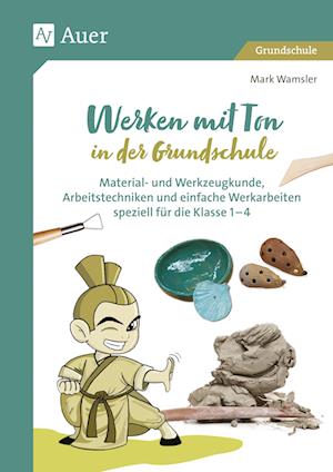 Werken mit Ton in der Grundschule: Material- und Werkzeugkunde, Arbeitstechniken und einfache Werkarbeiten speziell für Klasse 1 bis 4 - Mark Wamsler - Bøger - Auer Verlag in der AAP Lehrerwelt GmbH - 9783403086666 - 1. august 2023