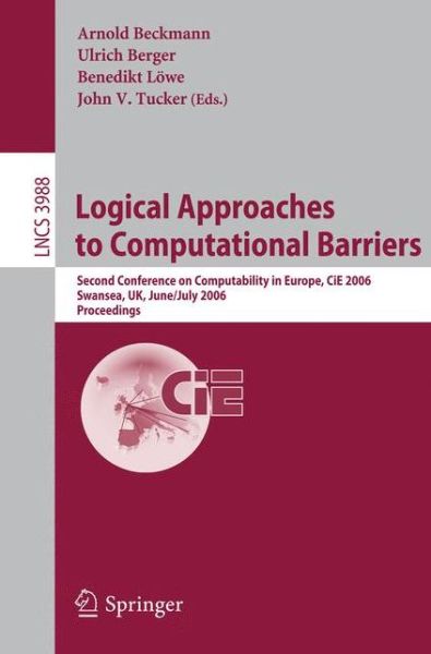 Cover for Arnold Beckmann · Logical Approaches to Computational Barriers: Second Conference on Computability in Europe, Cie 2006, Swansea, Uk, June 30-july 5, 2006, Proceedings - Lecture Notes in Computer Science / Theoretical Computer Science and General Issues (Paperback Book) (2006)