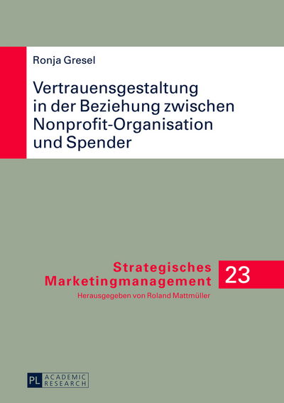 Cover for Gresel Ronja A. Gresel · Vertrauensgestaltung in der Beziehung zwischen Nonprofit-Organisation und Spender: Ableitung anbieterseitiger Kommunikationsmanahmen zur vertrauensorientierten Gestaltung der Transaktionsbeziehung (Hardcover Book) [German edition] (2013)