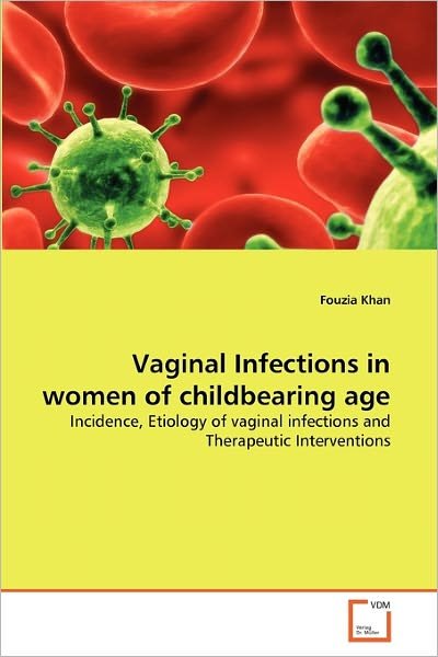 Cover for Fouzia Khan · Vaginal Infections in Women of Childbearing Age: Incidence, Etiology of Vaginal Infections and Therapeutic Interventions (Taschenbuch) (2011)
