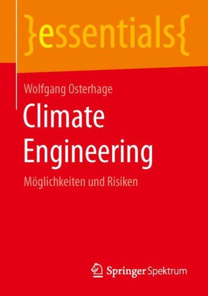 Cover for Osterhage, Wolfgang (University of Frankfurt, Frankfurt am Main, Germany) · Climate Engineering: Moeglichkeiten Und Risiken - Essentials (Paperback Book) [1. Aufl. 2016 edition] (2015)