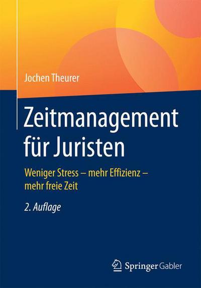 Cover for Jochen Theurer · Zeitmanagement Fur Juristen: Weniger Stress - Mehr Effizienz - Mehr Freie Zeit (Paperback Book) [2nd 2. Aufl. 2017 edition] (2016)