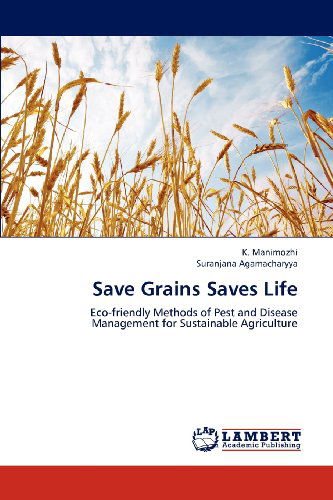 Cover for Suranjana Agamacharyya · Save Grains Saves Life: Eco-friendly Methods of Pest and Disease Management for Sustainable Agriculture (Paperback Book) (2012)