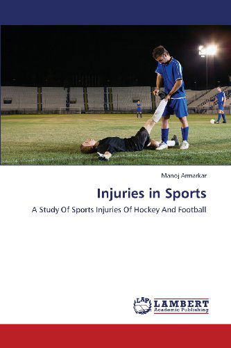 Cover for Manoj Armarkar · Injuries in Sports: a Study of Sports Injuries of Hockey and Football (Paperback Book) (2013)