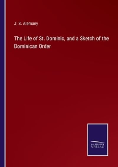 Cover for J S Alemany · The Life of St. Dominic, and a Sketch of the Dominican Order (Paperback Book) (2021)