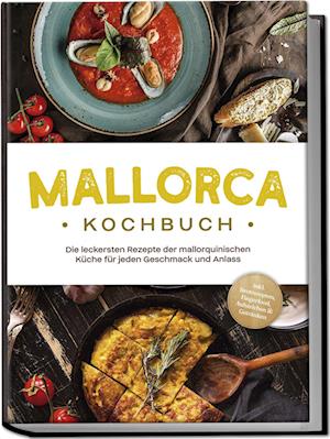 Cover for Louise Martin · Mallorca Kochbuch: Die leckersten Rezepte der mallorquinischen Küche für jeden Geschmack und Anlass - inkl. Brotrezepten, Fingerfood, Aufstrichen &amp; Getränken (Book) (2024)