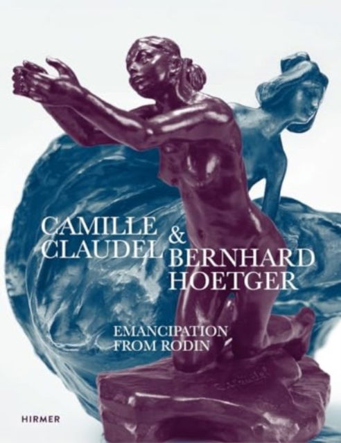 Camille Claudel and Bernhard Hoetger: Emancipation from Rodin -  - Böcker - Hirmer Verlag - 9783777444666 - 15 mars 2025