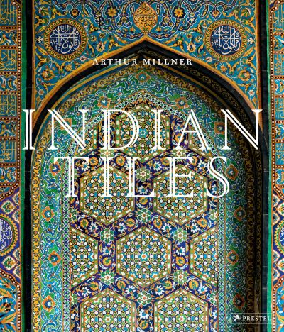 Cover for Arthur Millner · Indian Tiles: Architectural Ceramics from Sultanate and Mughal India and Pakistan (Hardcover Book) (2021)