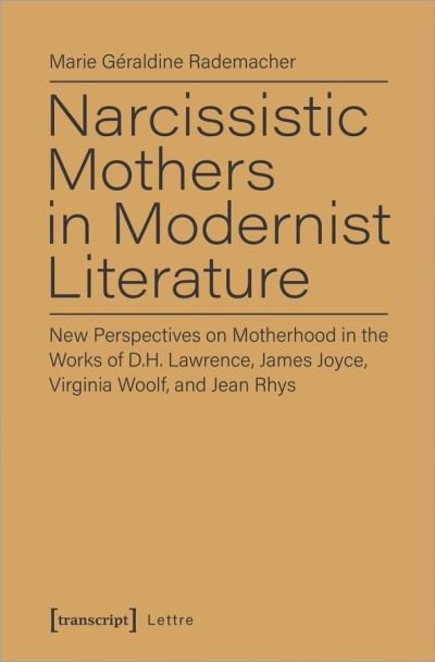 Cover for Marie Geraldine Rademacher · Narcissistic Mothers in Modernist Literature – New Perspectives on Motherhood in the Works of D.H. Lawrence, James Joyce, Virginia Woolf, and Jean Rh - Lettre (Paperback Book) (2021)