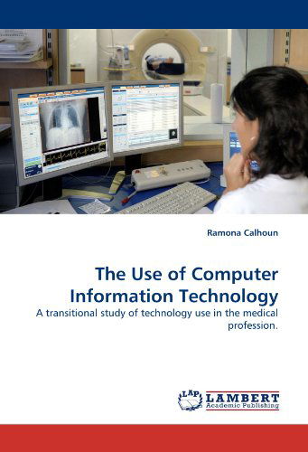 Cover for Ramona Calhoun · The Use of Computer Information Technology: a Transitional Study of Technology Use in the Medical Profession. (Paperback Book) (2010)