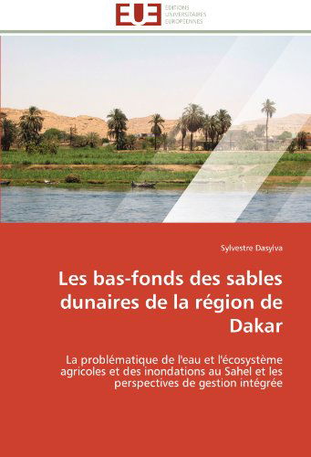 Cover for Sylvestre Dasylva · Les Bas-fonds Des Sables Dunaires De La Région De Dakar: La Problématique De L'eau et L'écosystème Agricoles et Des Inondations Au Sahel et Les Perspectives De Gestion Intégrée (Paperback Book) [French edition] (2018)