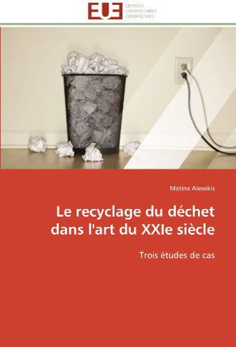 Cover for Matina Alexakis · Le Recyclage Du Déchet Dans L'art Du Xxie Siècle: Trois Études De Cas (Paperback Book) [French edition] (2018)