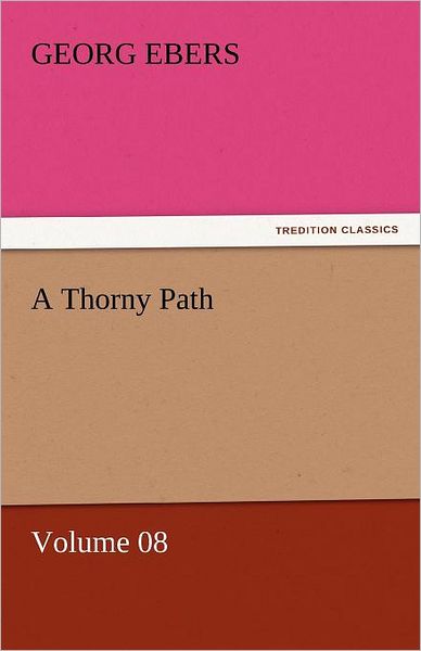 Cover for Georg Ebers · A Thorny Path  -  Volume 08 (Tredition Classics) (Paperback Book) (2011)