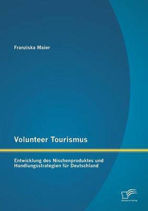 Cover for Franziska Maier · Volunteer Tourismus: Entwicklung Des Nischenproduktes Und Handlungsstrategien Fur Deutschland (Paperback Book) [German edition] (2013)