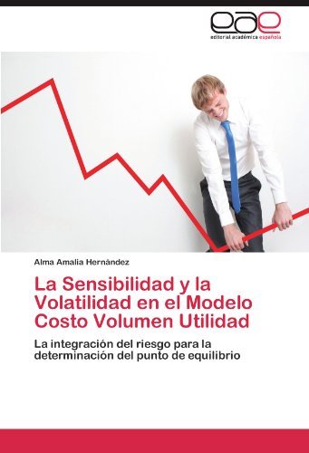 Cover for Alma Amalia Hernández · La Sensibilidad Y La Volatilidad en El Modelo Costo Volumen Utilidad: La Integración Del Riesgo Para La Determinación Del Punto De Equilibrio (Pocketbok) [Spanish edition] (2011)