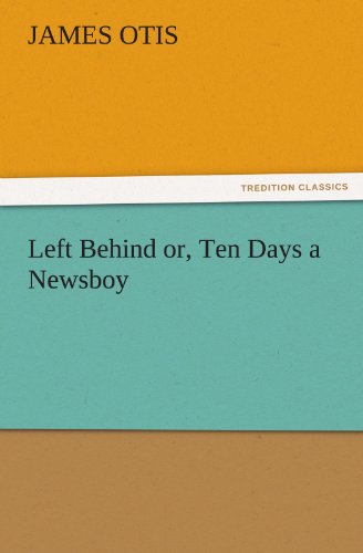 Cover for James Otis · Left Behind Or, Ten Days a Newsboy (Tredition Classics) (Taschenbuch) (2012)