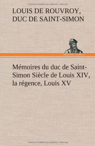 Cover for Louis De Rouvroy Duc De Saint-simon · M Moires Du Duc De Saint-simon Si Cle De Louis Xiv, La R Gence, Louis Xv (Hardcover bog) [French edition] (2012)