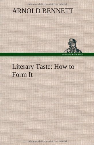 Cover for Arnold Bennett · Literary Taste: How to Form It with Detailed Instructions for Collecting a Complete Library of English Literature (Hardcover Book) (2013)
