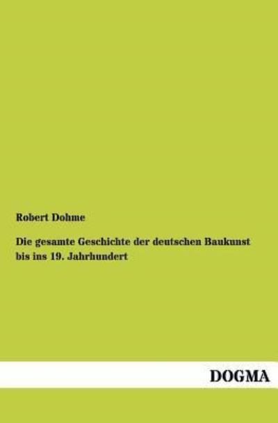 Cover for Robert Dohme · Die Gesamte Geschichte Der Deutschen Baukunst Bis Ins 19. Jahrhundert (Paperback Book) [German edition] (2013)
